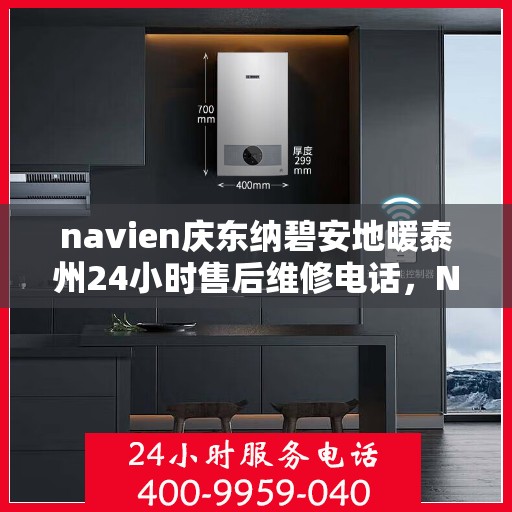 navien庆东纳碧安地暖泰州24小时售后维修电话，Navien庆东纳碧安地暖泰州全天候售后维修服务热线