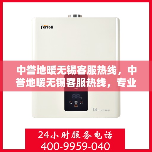 中誉地暖无锡客服热线，中誉地暖无锡客服热线，专业解答，温暖您的生活