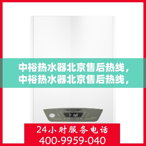 中裕热水器北京售后热线，中裕热水器北京售后热线，专业维修，贴心服务