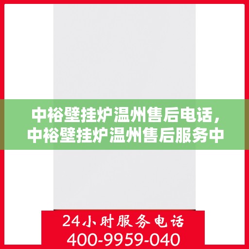 中裕壁挂炉温州售后电话，中裕壁挂炉温州售后服务中心联系电话