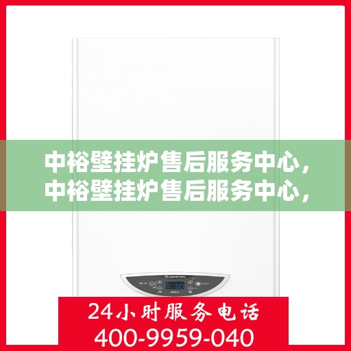 中裕壁挂炉售后服务中心，中裕壁挂炉售后服务中心，专业维修与贴心服务同步进行