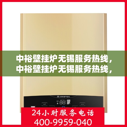 中裕壁挂炉无锡服务热线，中裕壁挂炉无锡服务热线，专业维修、安装及售后支持团队为您服务