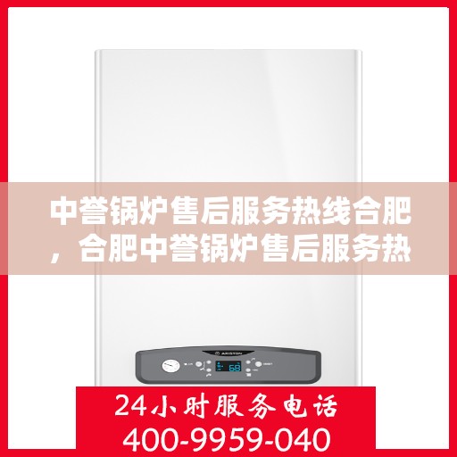 中誉锅炉售后服务热线合肥，合肥中誉锅炉售后服务热线专业团队，全天候为您服务