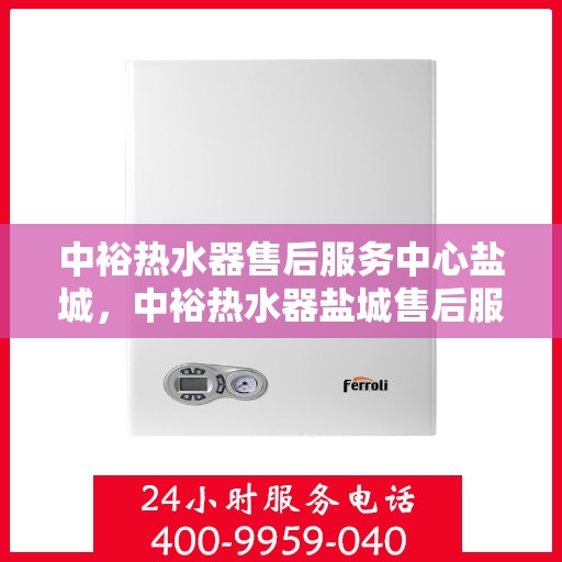 中裕热水器售后服务中心盐城，中裕热水器盐城售后服务中心，专业维修，贴心服务