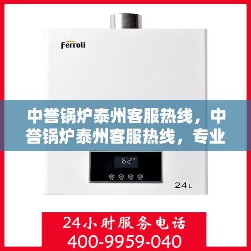 中誉锅炉泰州客服热线，中誉锅炉泰州客服热线，专业解答，贴心服务