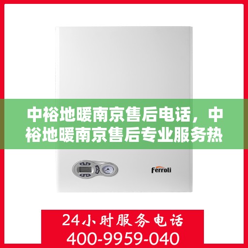 中裕地暖南京售后电话，中裕地暖南京售后专业服务热线
