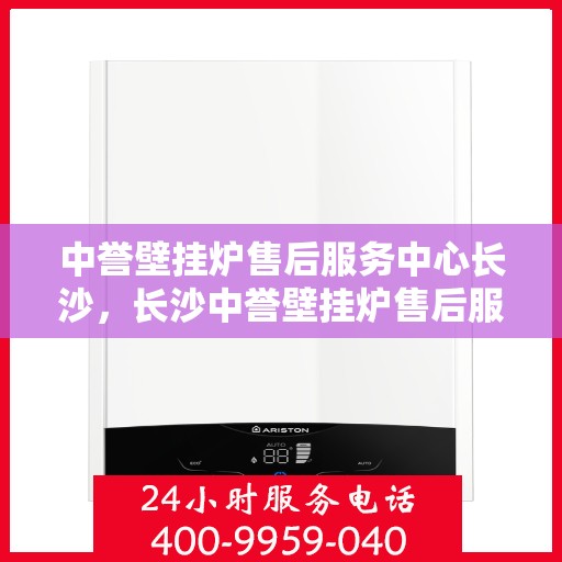 中誉壁挂炉售后服务中心长沙，长沙中誉壁挂炉售后服务中心，专业维修，贴心服务